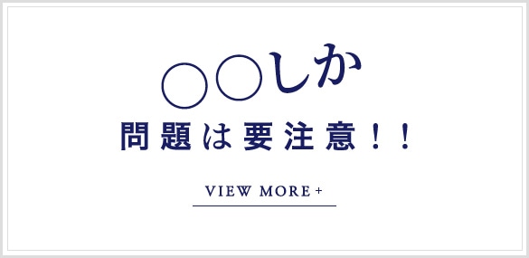 ○○しか問題は要注意！！ VIEW MORE