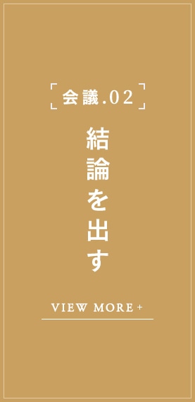 会議 .02 結論を出す VIEW MORE