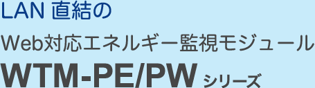 LAN直結のWeb対応エネルギー監視モジュール WTM-PE/PW シリーズ