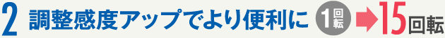 2. 調整感度アップでより便利に